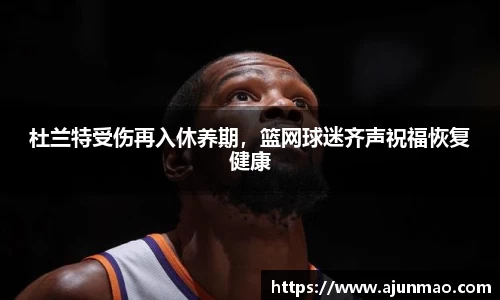 杜兰特受伤再入休养期，篮网球迷齐声祝福恢复健康