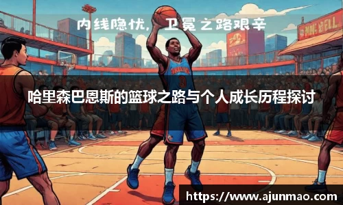 哈里森巴恩斯的篮球之路与个人成长历程探讨