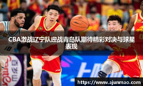 CBA激战辽宁队迎战青岛队期待精彩对决与球星表现