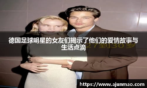 德国足球明星的女友们揭示了他们的爱情故事与生活点滴