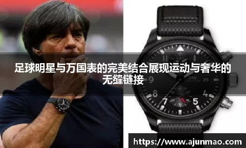 足球明星与万国表的完美结合展现运动与奢华的无缝链接